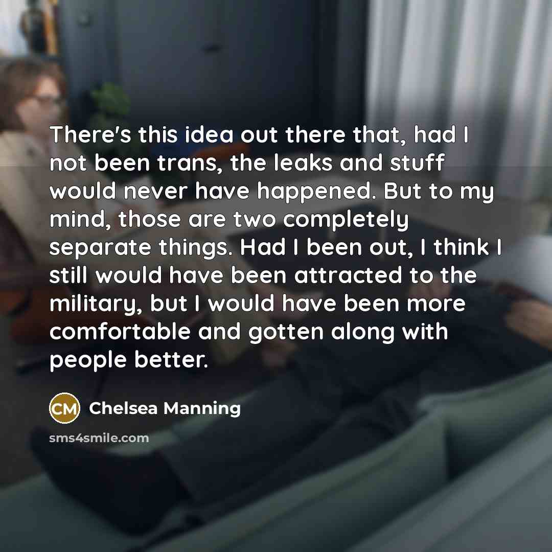 “There's this idea out there that, had I not been…” quote by Chelsea Manning