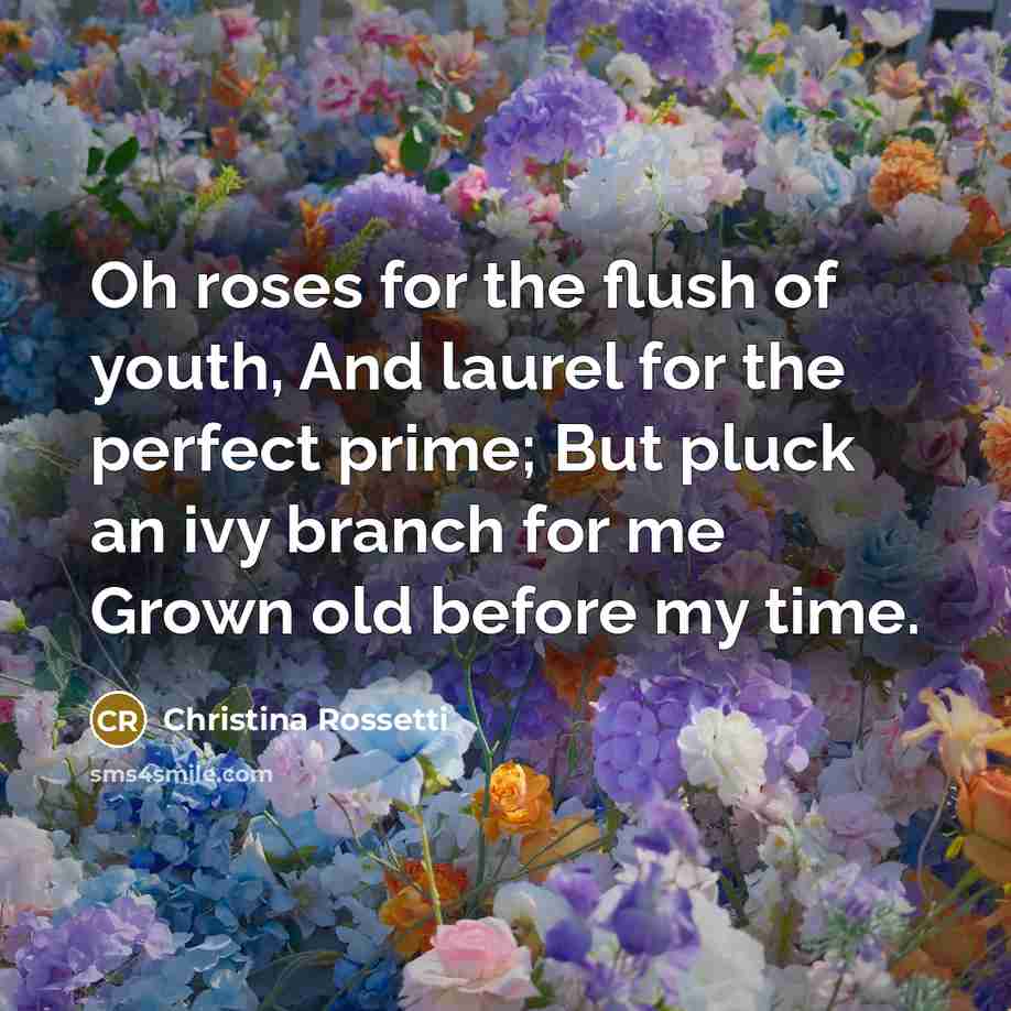 “Oh roses for the flush of youth, And laurel for…” quote by Christina Rossetti