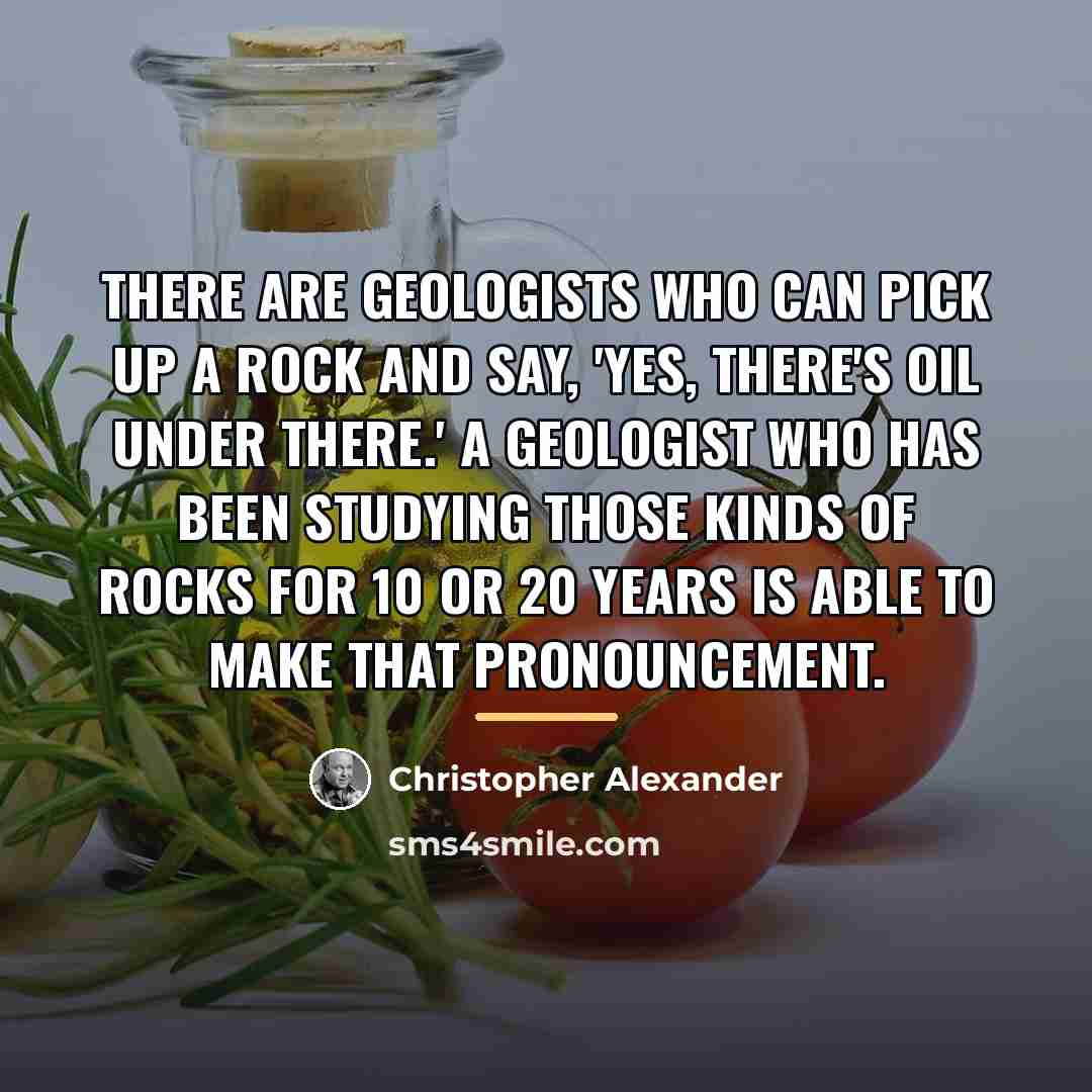 “There are geologists who can pick up a rock and…” quote by Christopher Alexander