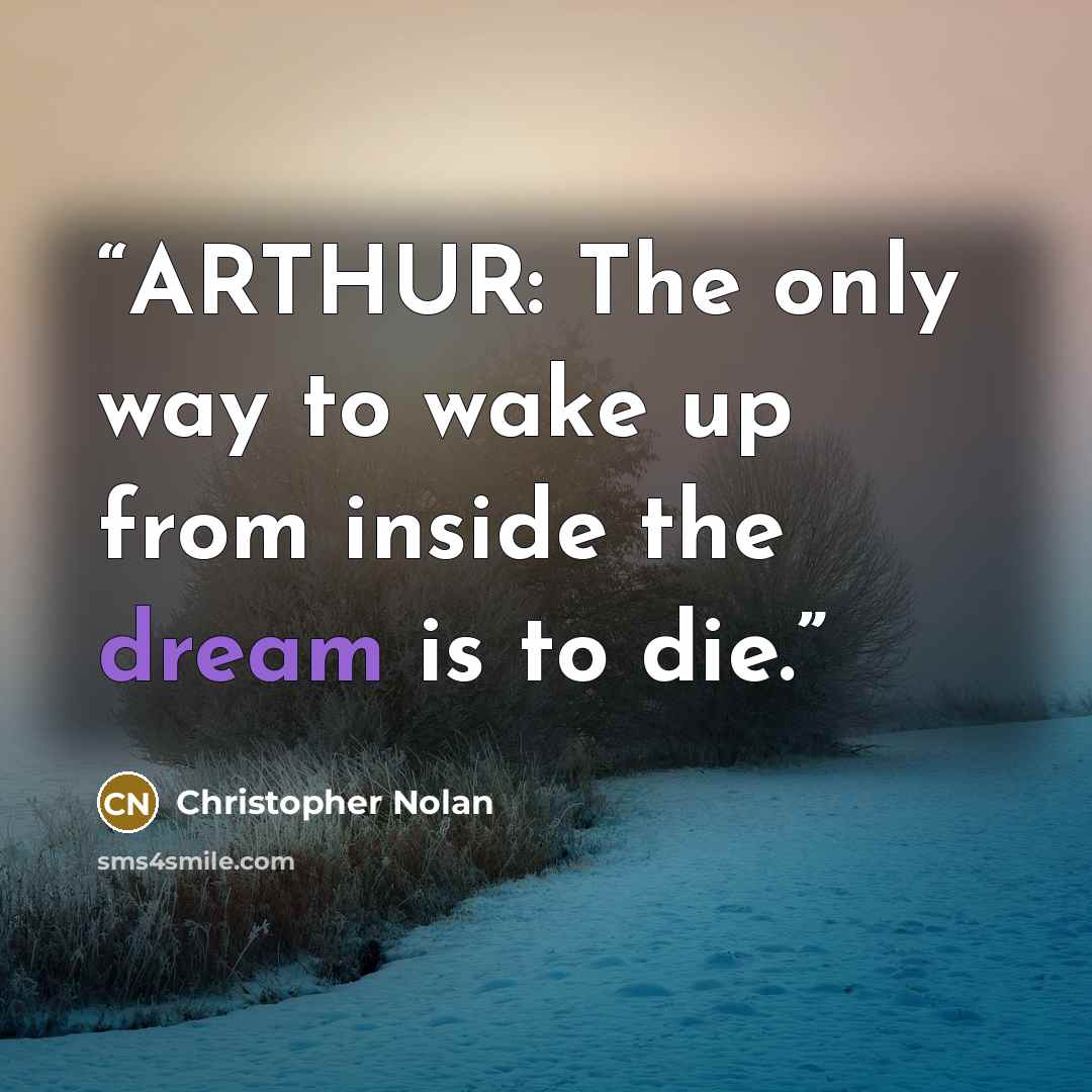 “ARTHUR: The only way to wake up from inside the dream is to die.” quote by Christopher Nolan