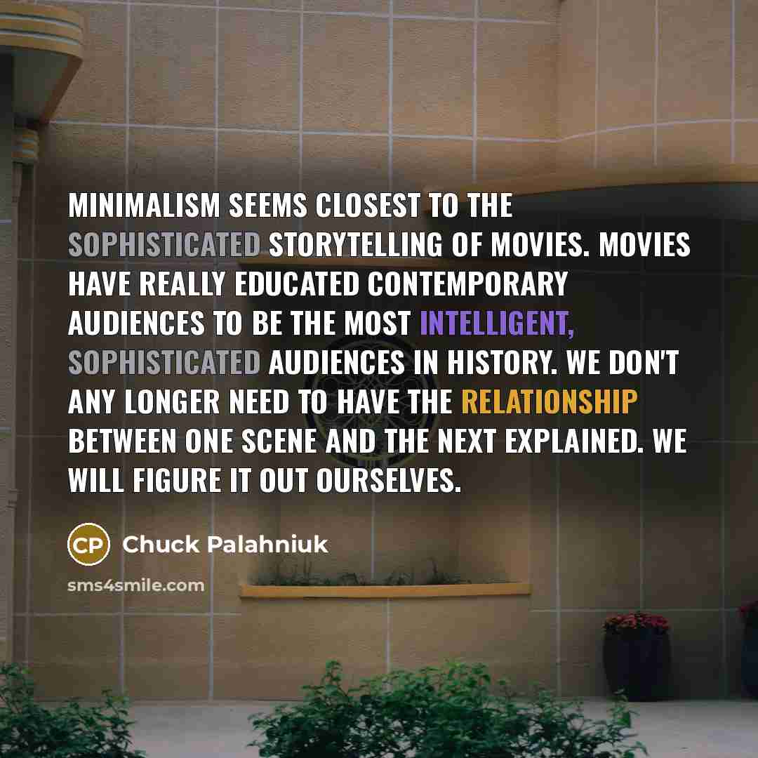 “Minimalism seems closest to the sophisticated storytelling of movies. Movies…” quote by Chuck Palahniuk
