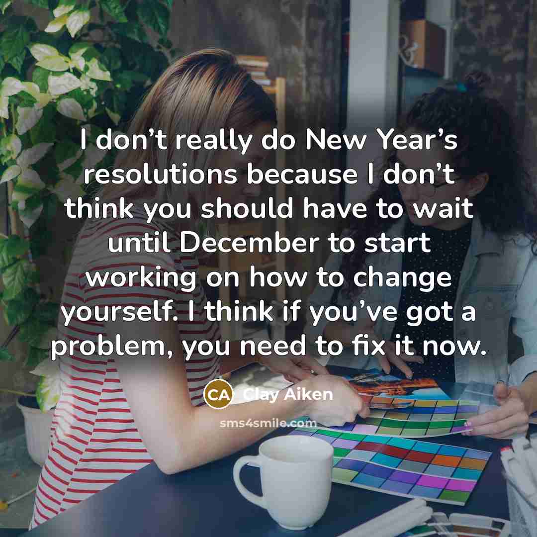 “I don’t really do New Year’s resolutions because I don’t…” quote by Clay Aiken