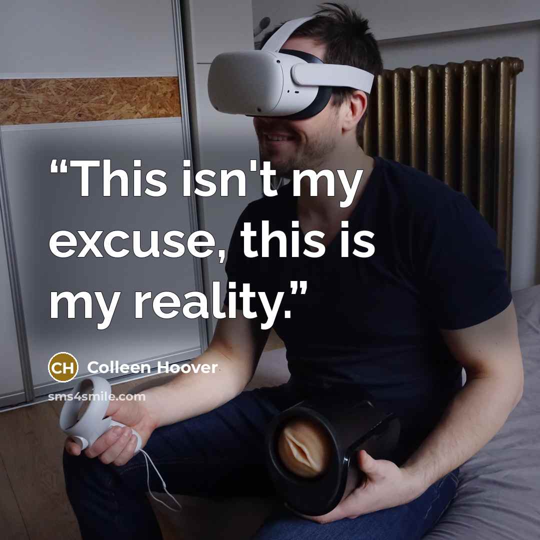 “This isn't my excuse, this is my reality.” quote by Colleen Hoover