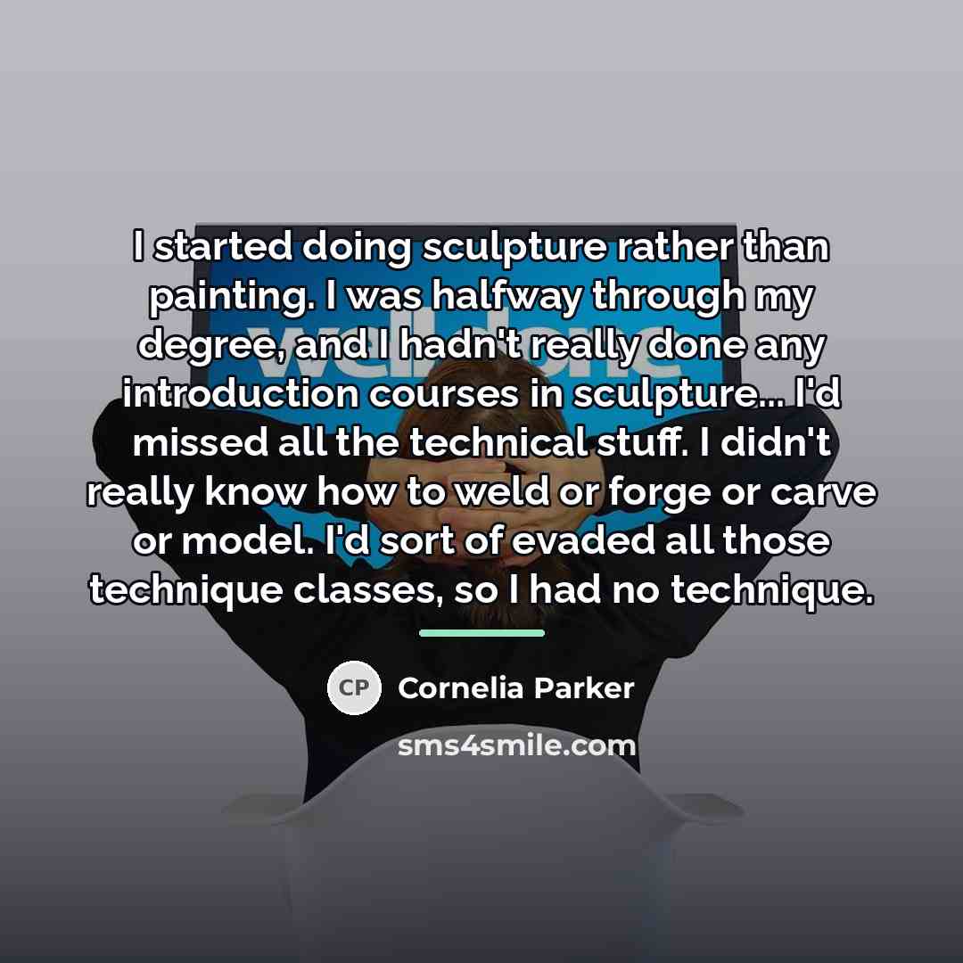 “I started doing sculpture rather than painting. I was halfway…” quote by Cornelia Parker