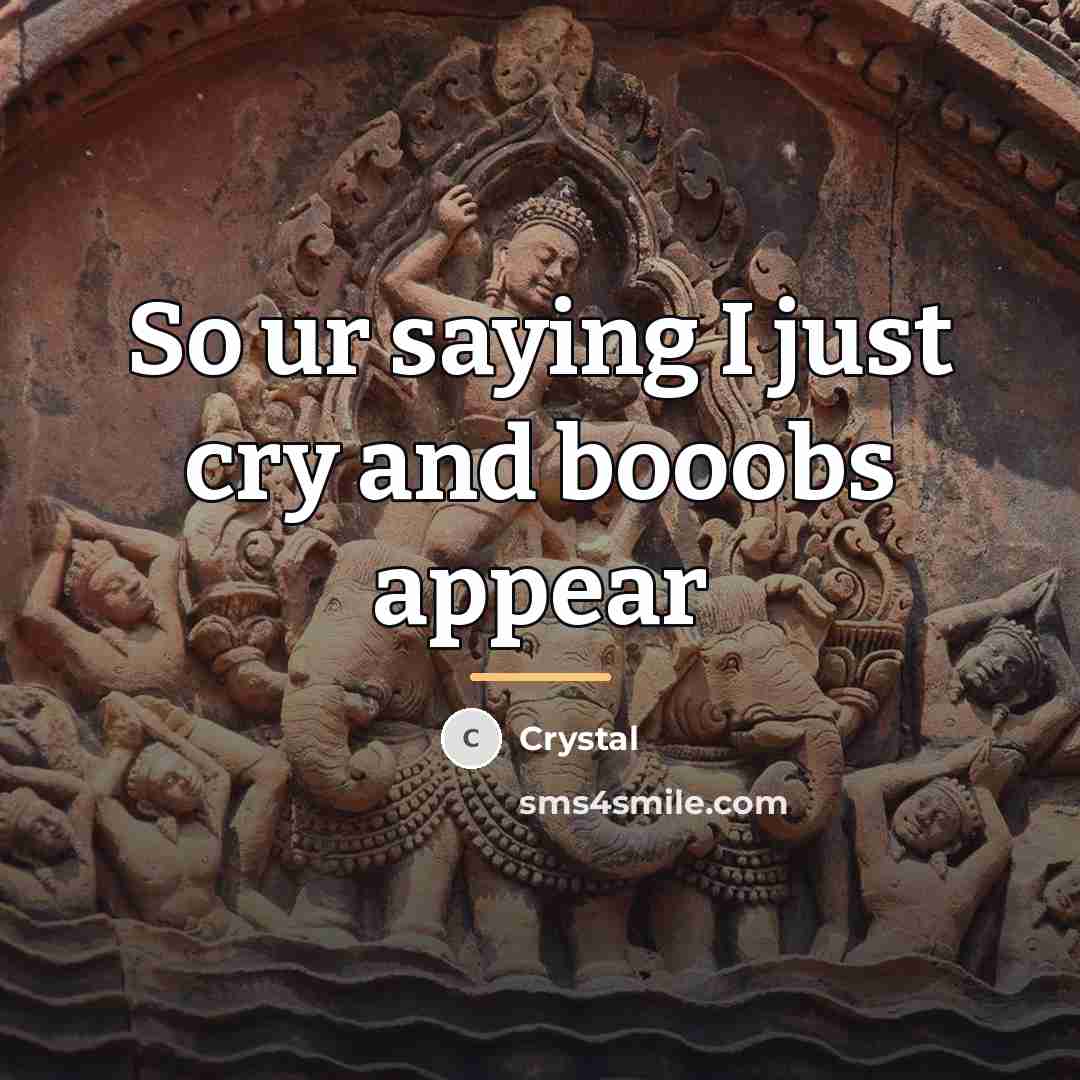 “So ur saying I just cry and booobs appear…” quote by Crystal