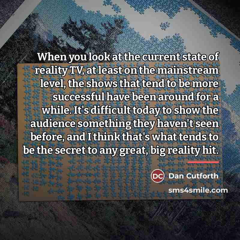 “When you look at the current state of reality TV,…” quote by Dan Cutforth