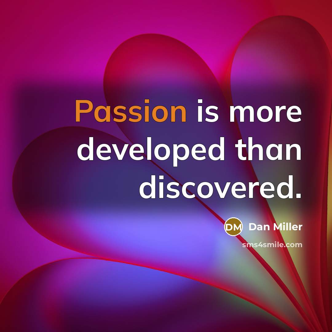 “Passion is more developed than discovered.…” quote by Dan Miller