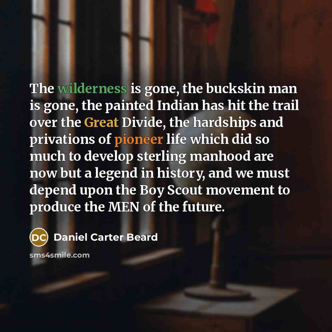“The wilderness is gone, the buckskin man is gone, the…” quote by Daniel Carter Beard