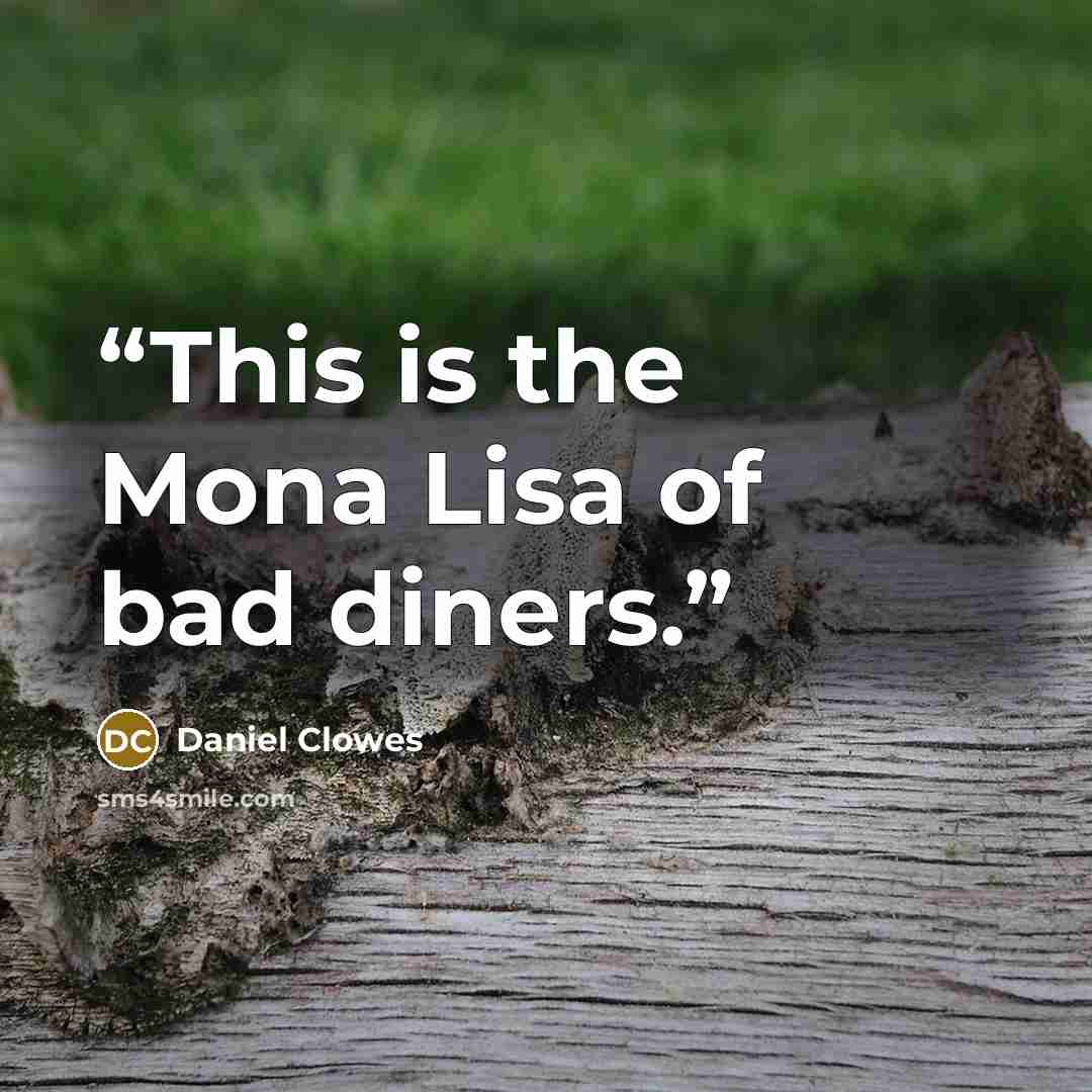 “This is the Mona Lisa of bad diners.” quote by Daniel Clowes