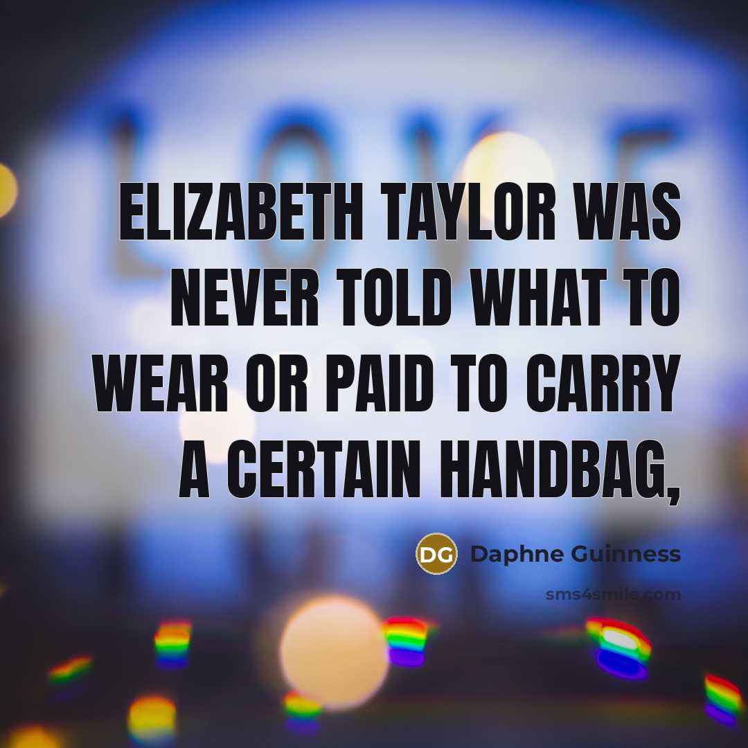 “Elizabeth Taylor was never told what to wear or paid…” quote by Daphne Guinness