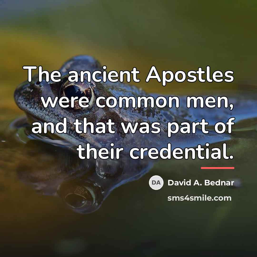 “The ancient Apostles were common men, and that was part…” quote by David A. Bednar