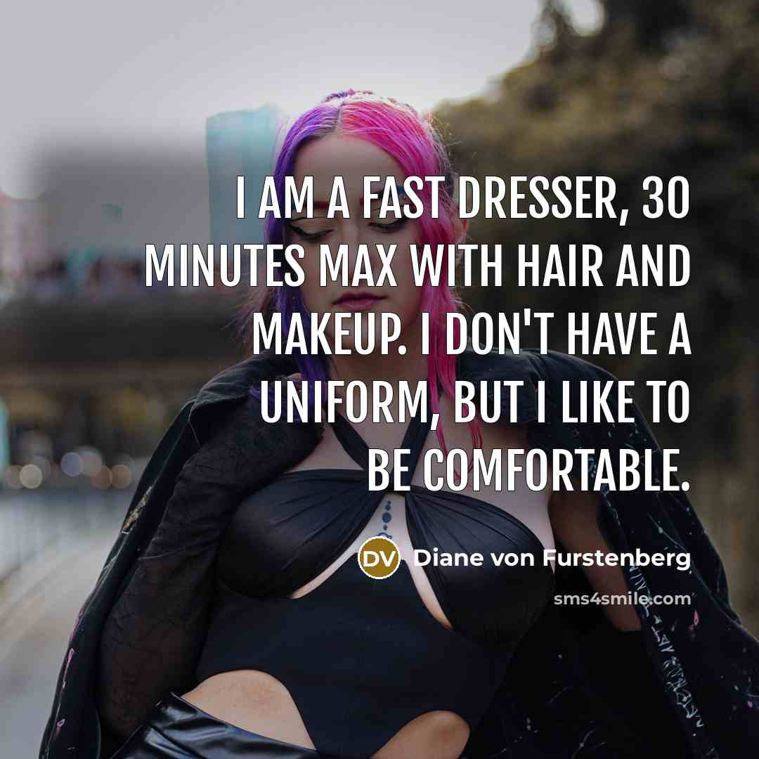 “I am a fast dresser, 30 minutes max with hair…” quote by Diane von Furstenberg
