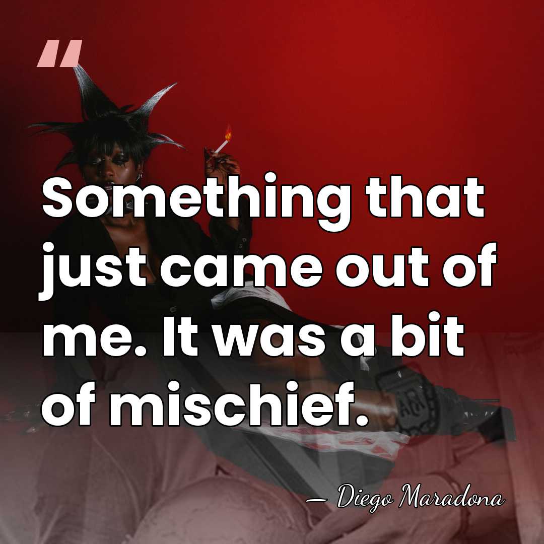 Something that just came out of me. It was a bit of&hellip; - Diego Maradona