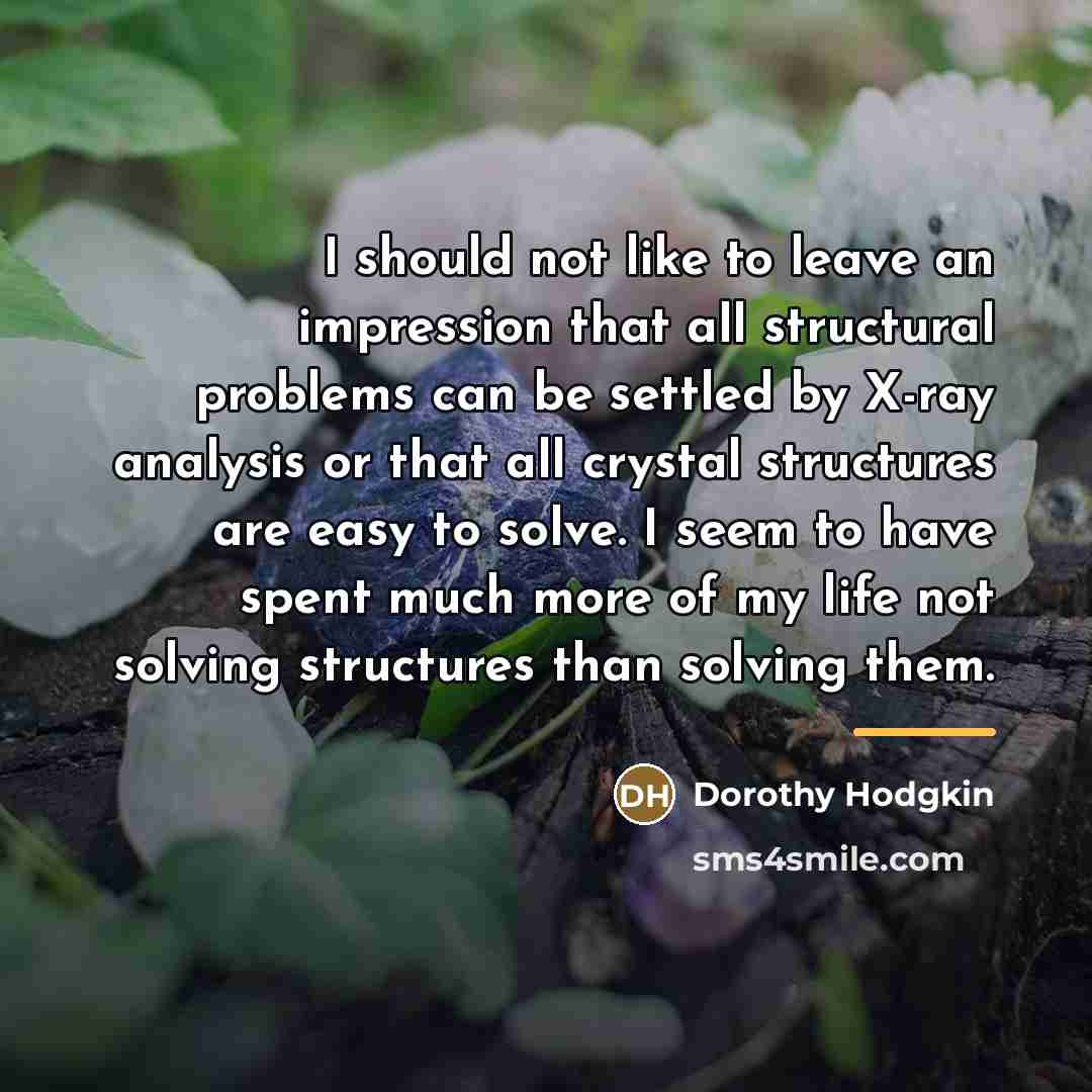 “I should not like to leave an impression that all…” quote by Dorothy Hodgkin