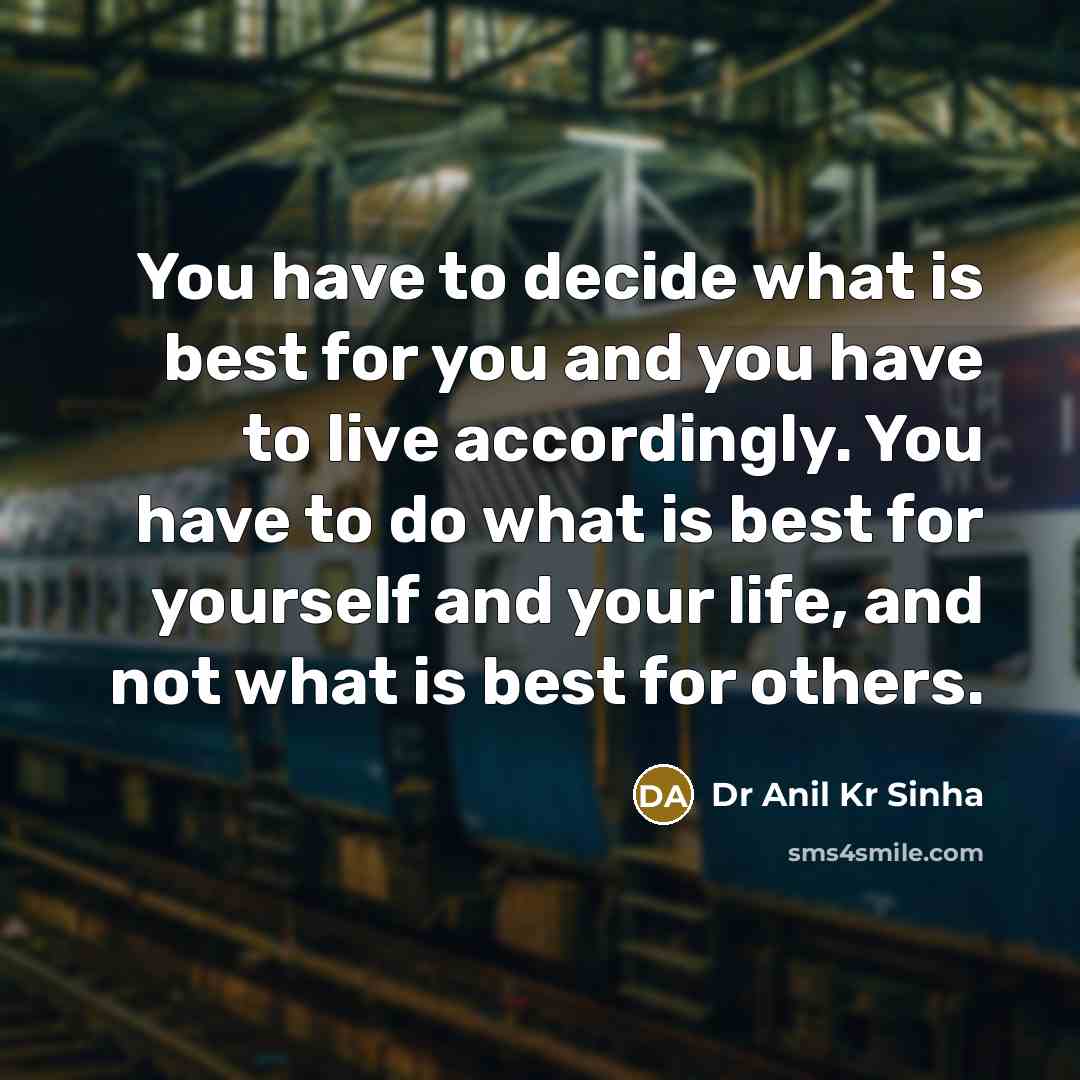 “You have to decide what is best for you and…” quote by Dr Anil Kr Sinha