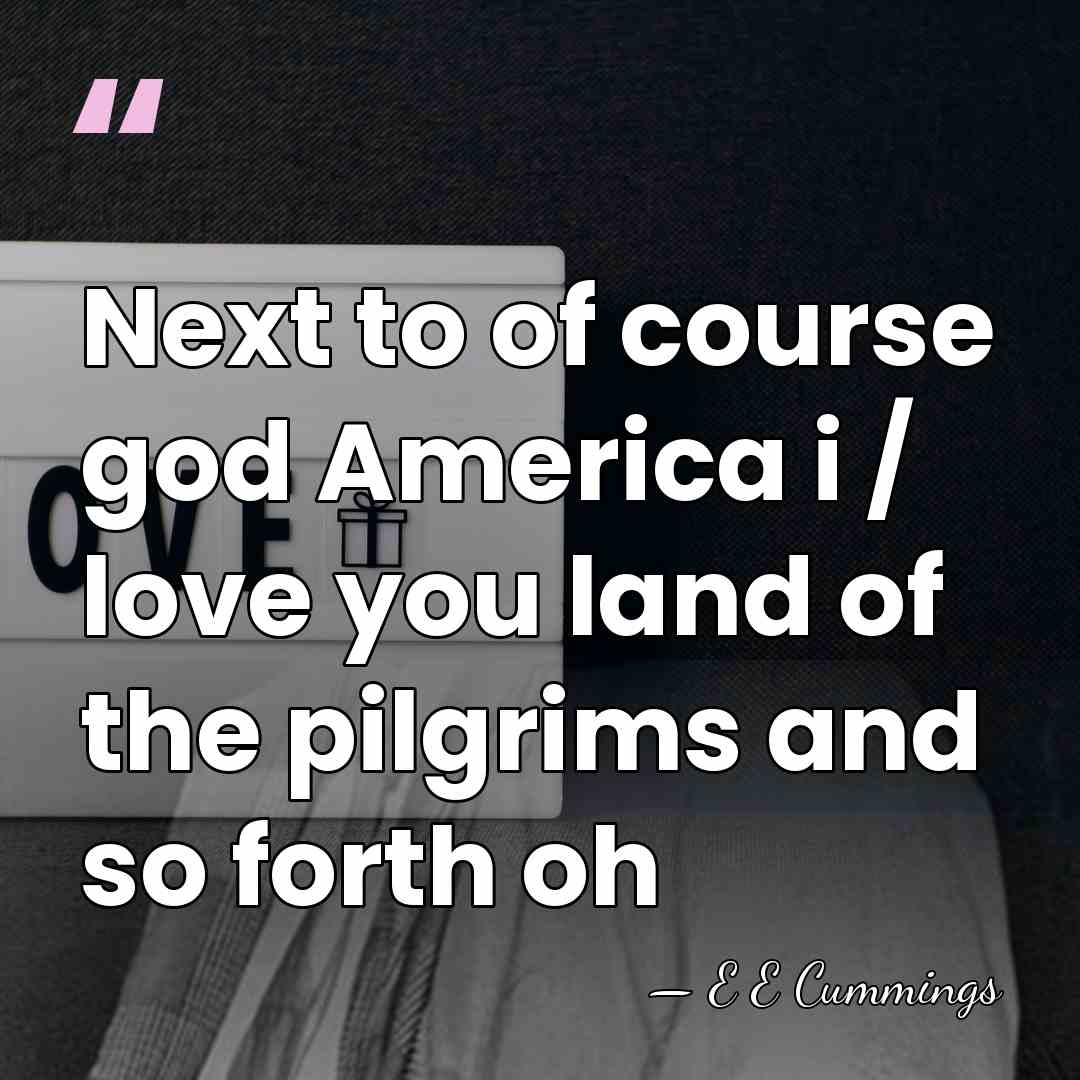 Next to of course god America i / love you land of&hellip; - E E Cummings