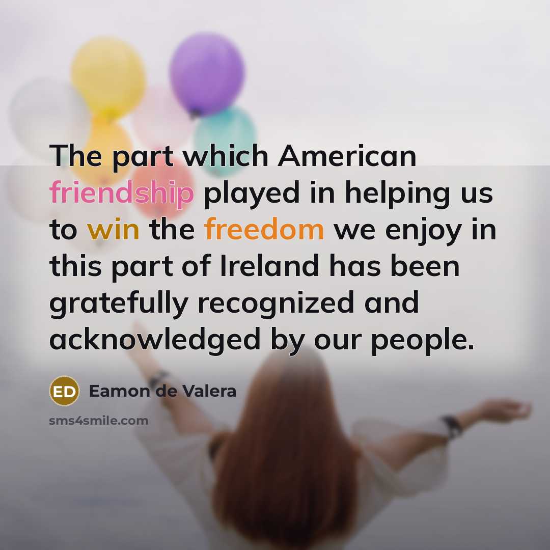 “The part which American friendship played in helping us to…” quote by Eamon de Valera