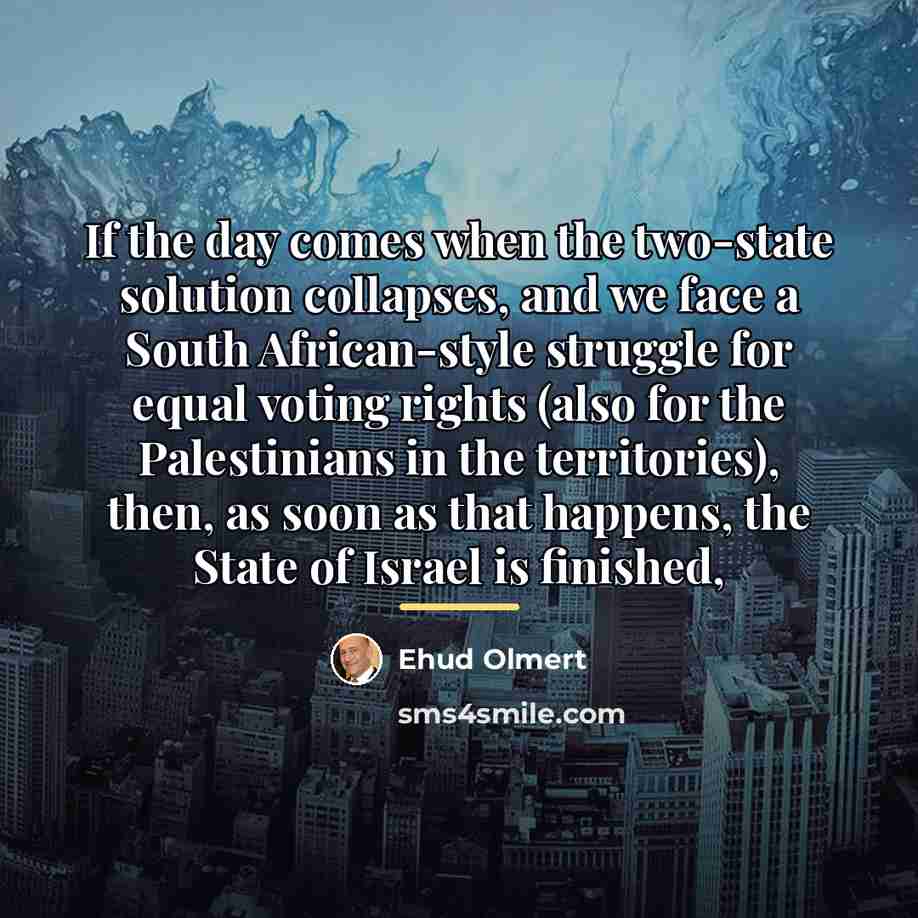 “If the day comes when the two-state solution collapses, and…” quote by Ehud Olmert