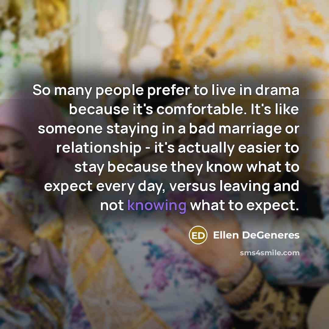 “So many people prefer to live in drama because it's…” quote by Ellen DeGeneres