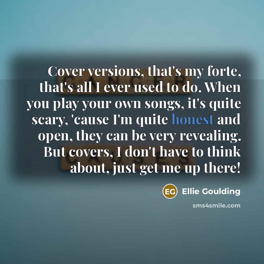 “Cover versions, that's my forte, that's all I ever used…” quote by Ellie Goulding