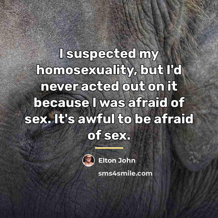 “I suspected my homosexuality, but I'd never acted out on…” quote by Elton John