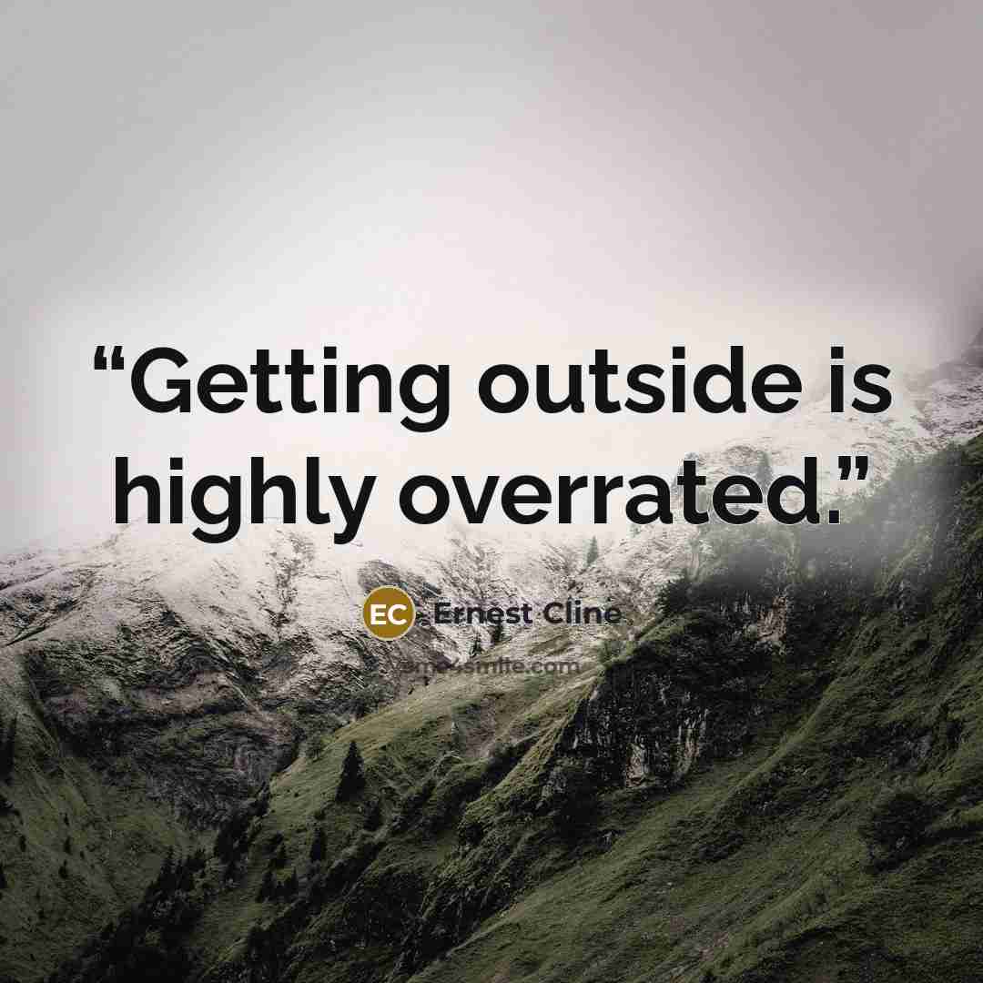 “Getting outside is highly overrated.” quote by Ernest Cline