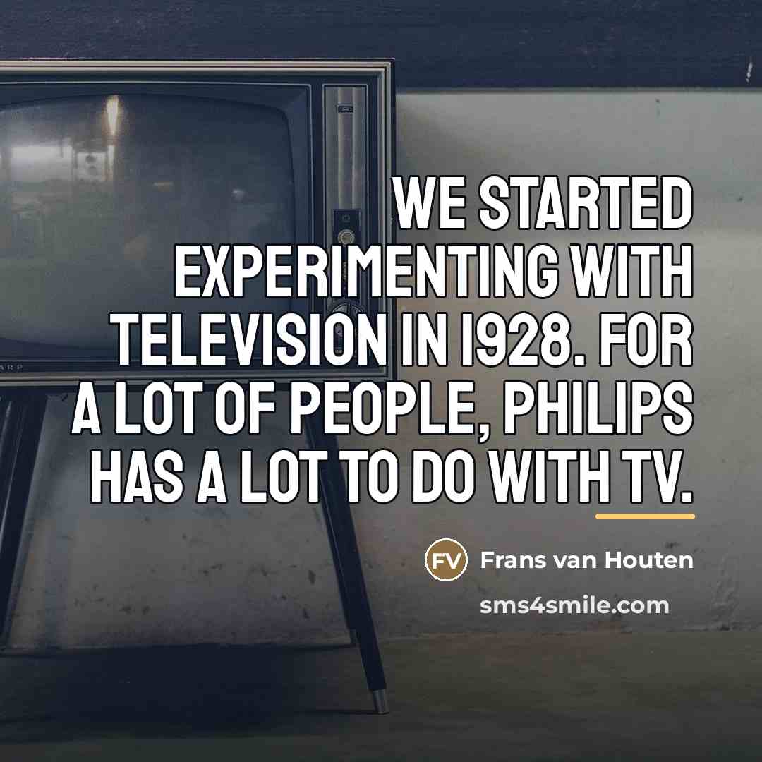 “We started experimenting with television in 1928. For a lot…” quote by Frans van Houten