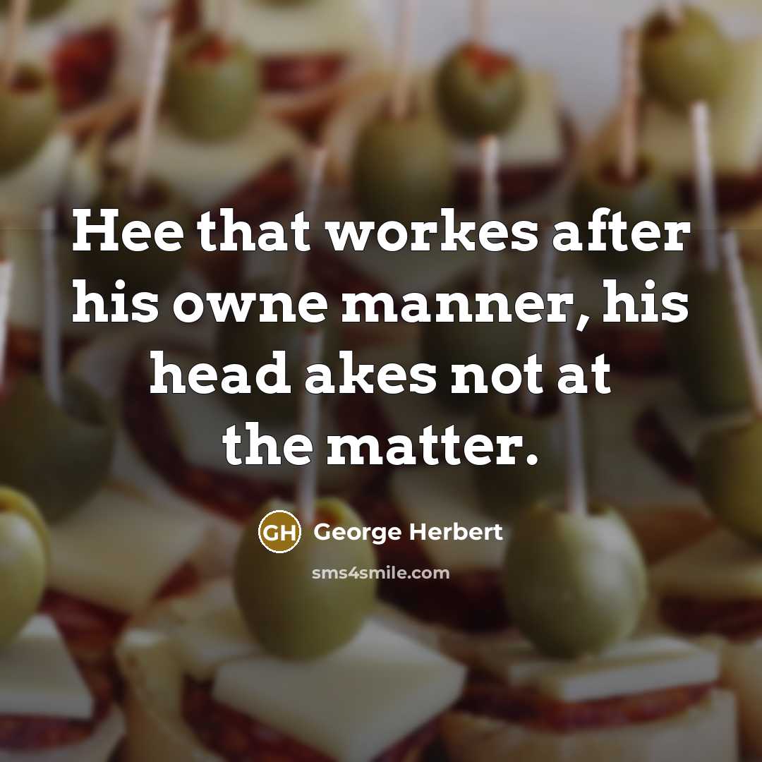 “Hee that workes after his owne manner, his head akes…” quote by George Herbert