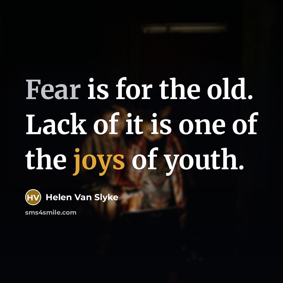 “Fear is for the old. Lack of it is one…” quote by Helen Van Slyke