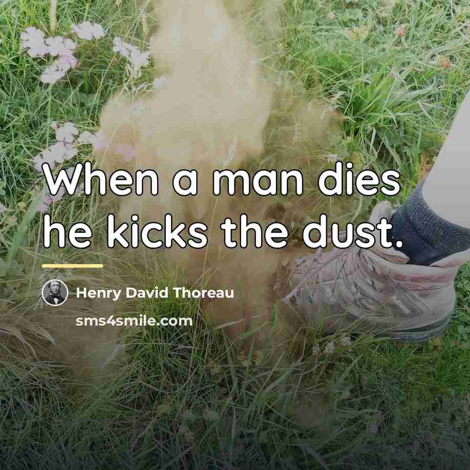 “When a man dies he kicks the dust.…” quote by Henry David Thoreau