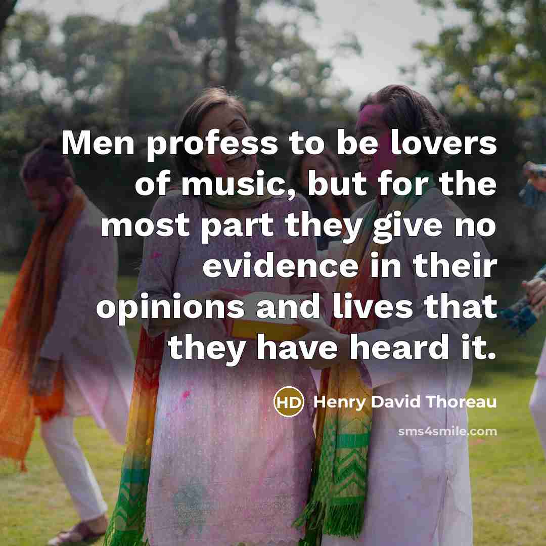 “Men profess to be lovers of music, but for the…” quote by Henry David Thoreau