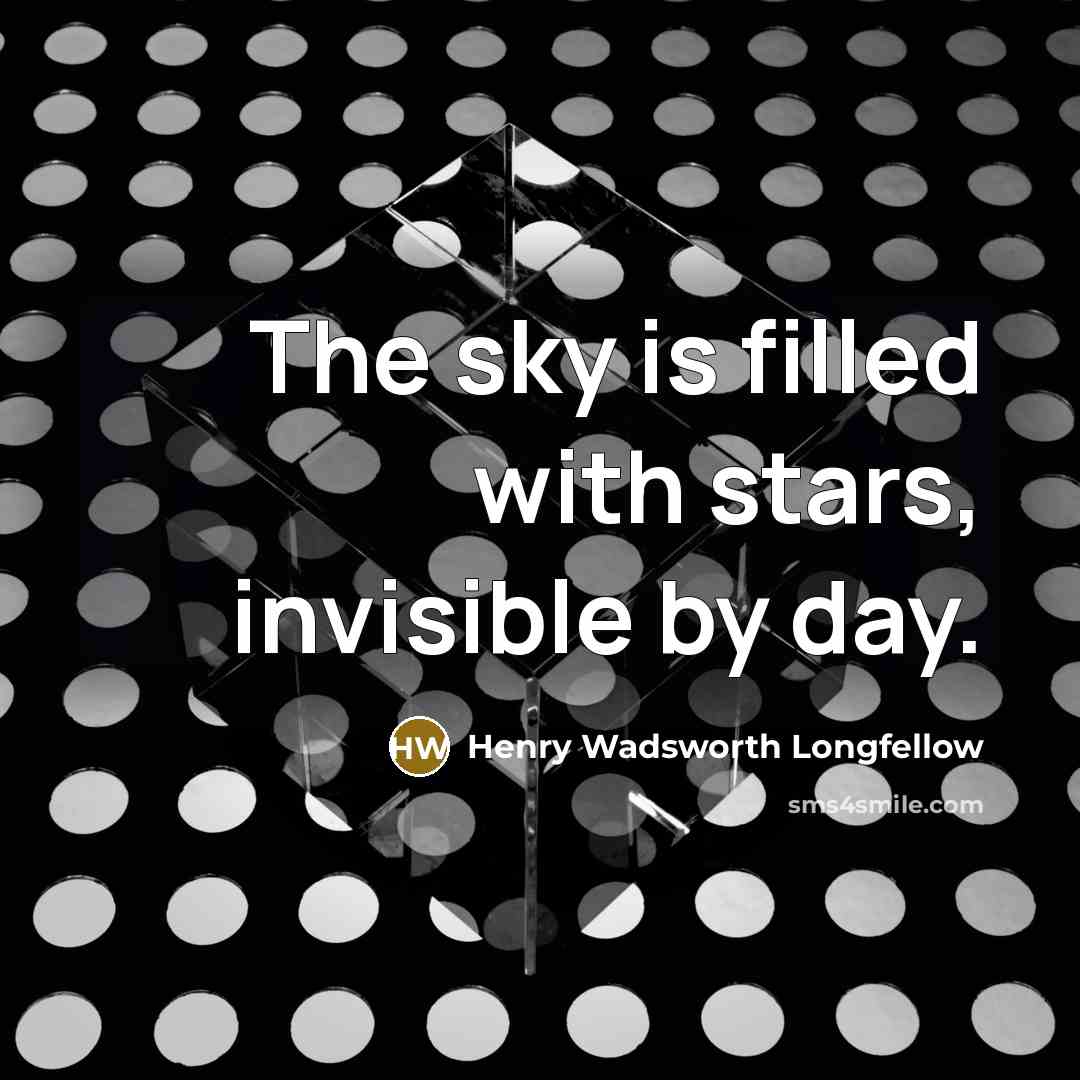“The sky is filled with stars, invisible by day.…” quote by Henry Wadsworth Longfellow
