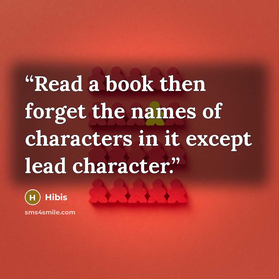 “Read a book then forget the names of characters in it except lead character.” quote by Hibis