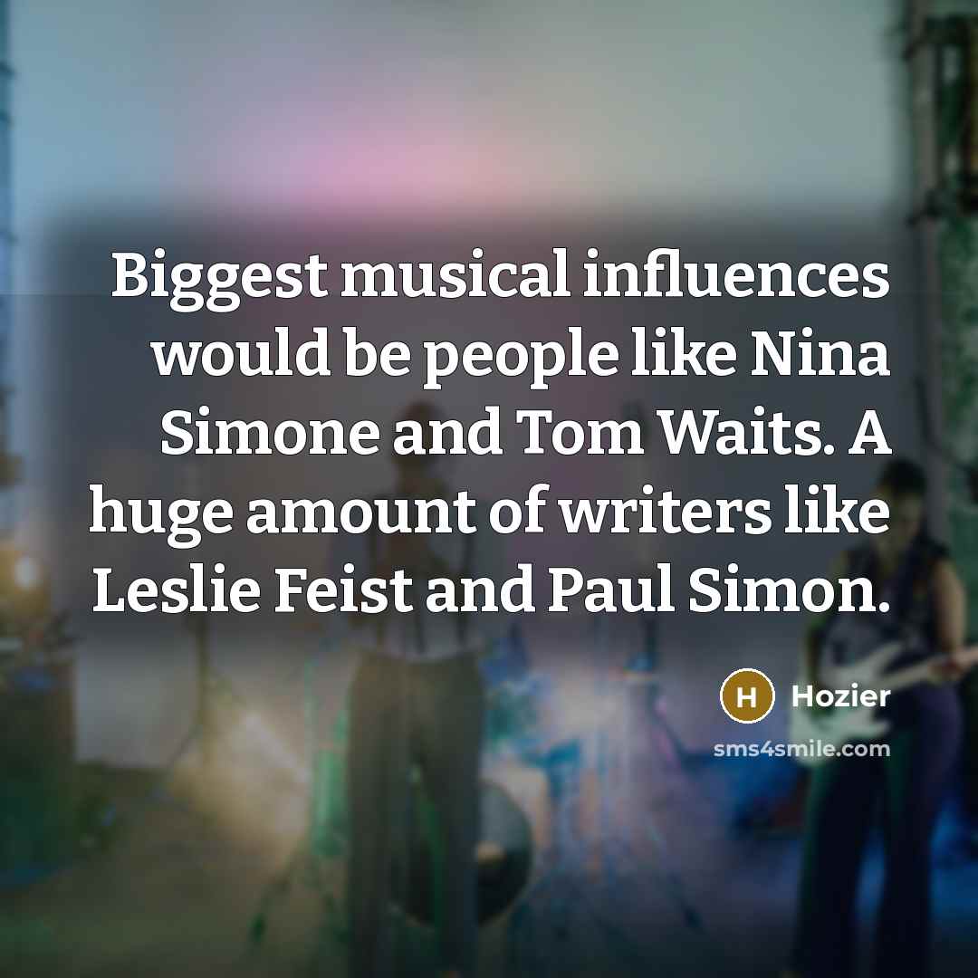 “Biggest musical influences would be people like Nina Simone and…” quote by Hozier
