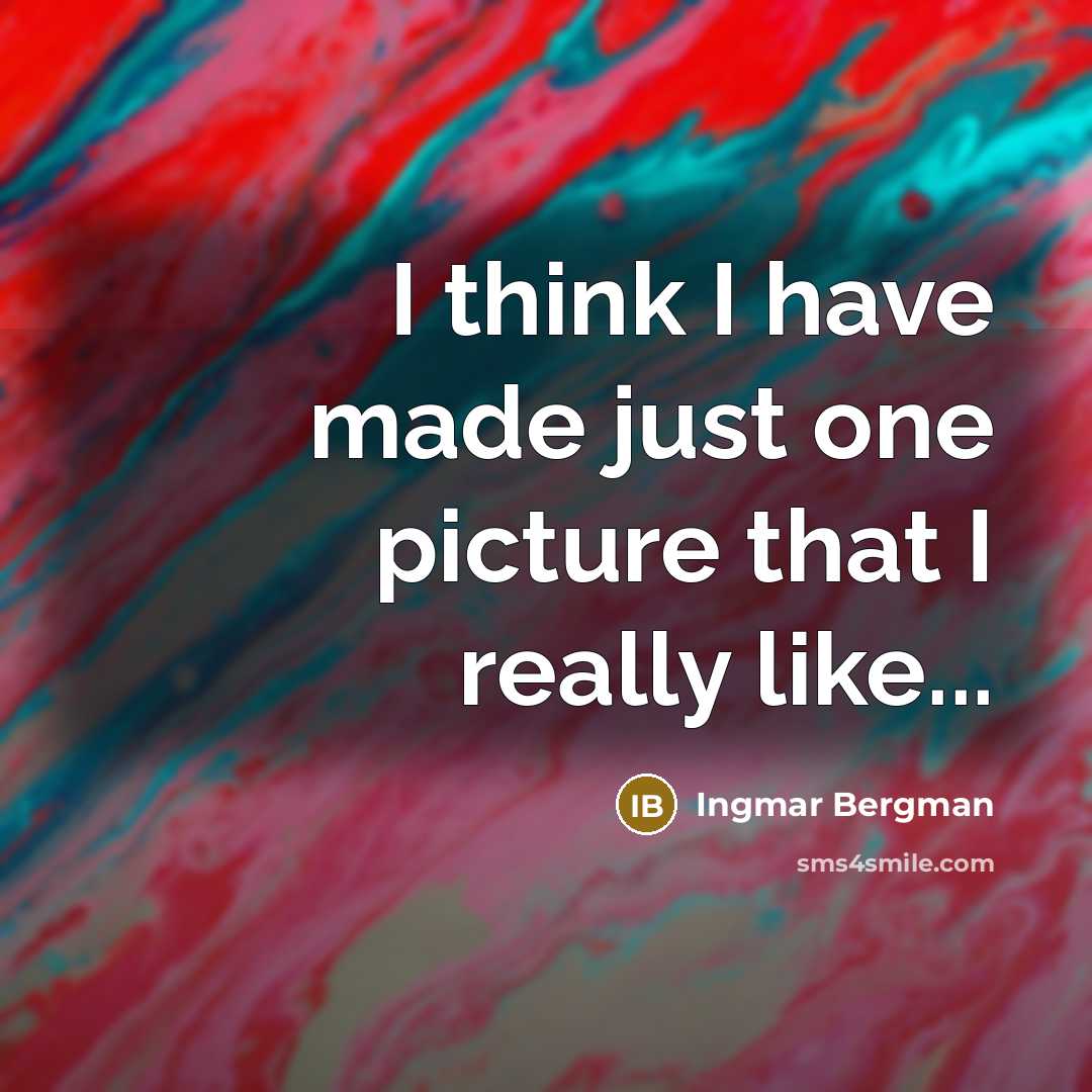 “I think I have made just one picture that I…” quote by Ingmar Bergman