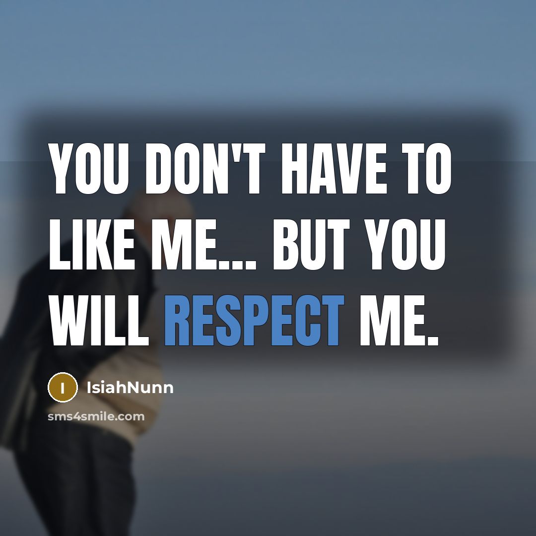 “You don't have to like me... but you will respect…” quote by IsiahNunn