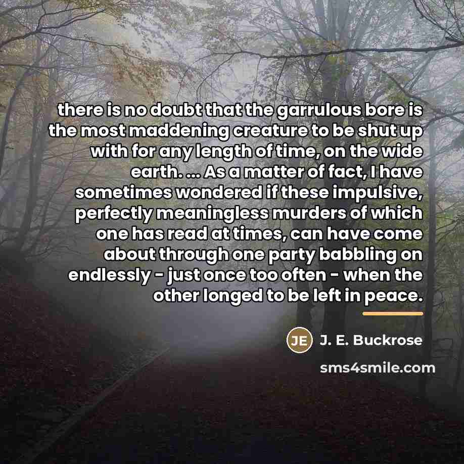 “there is no doubt that the garrulous bore is the…” quote by J. E. Buckrose