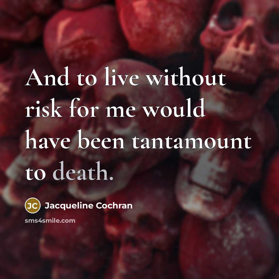 “And to live without risk for me would have been…” quote by Jacqueline Cochran