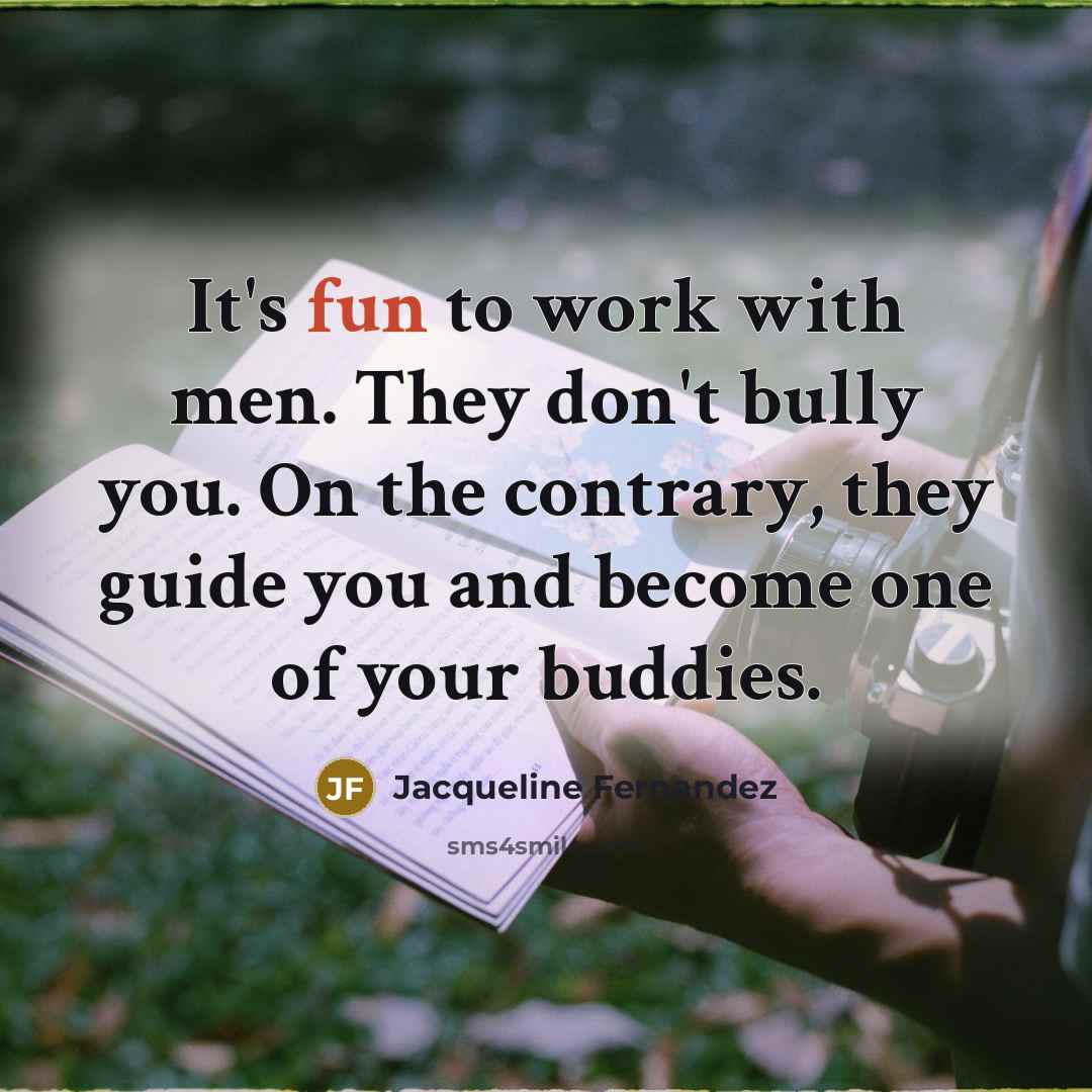 “It's fun to work with men. They don't bully you.…” quote by Jacqueline Fernandez