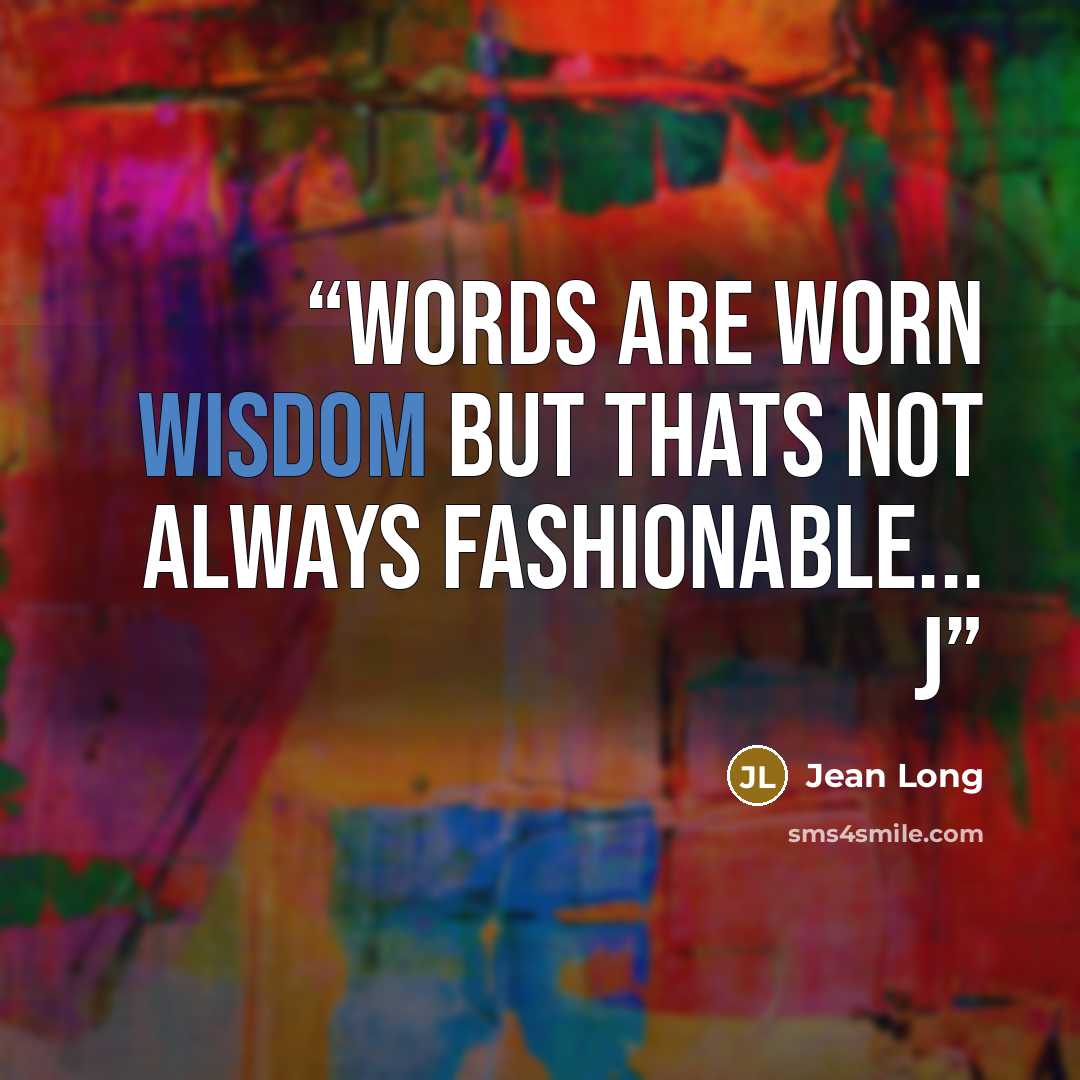 “Words are worn wisdom but thats not always fashionable... J” quote by Jean Long