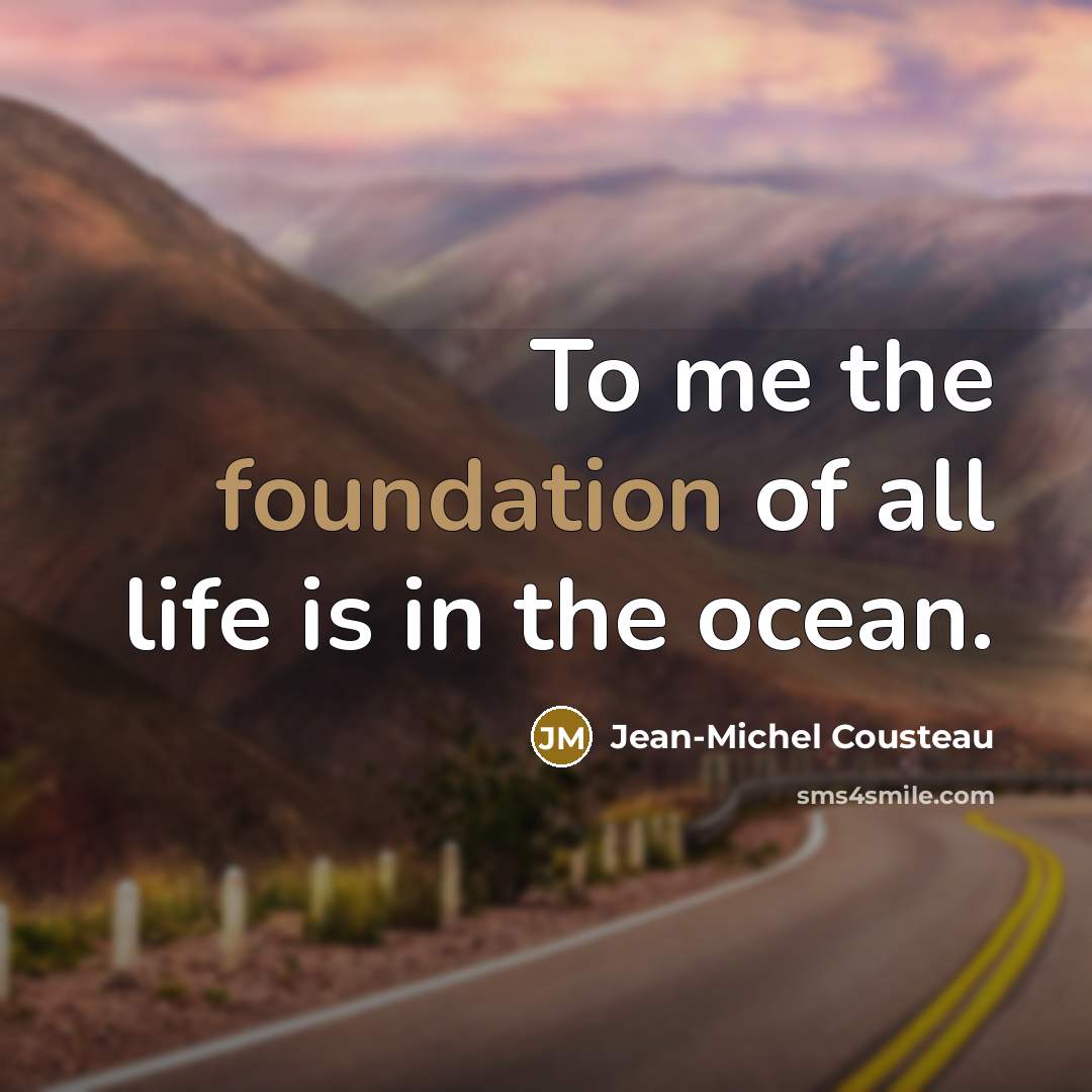 “To me the foundation of all life is in the…” quote by Jean-Michel Cousteau