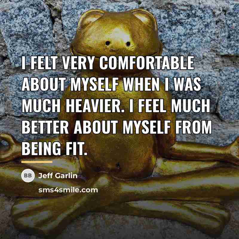 “I felt very comfortable about myself when I was much…” quote by Jeff Garlin