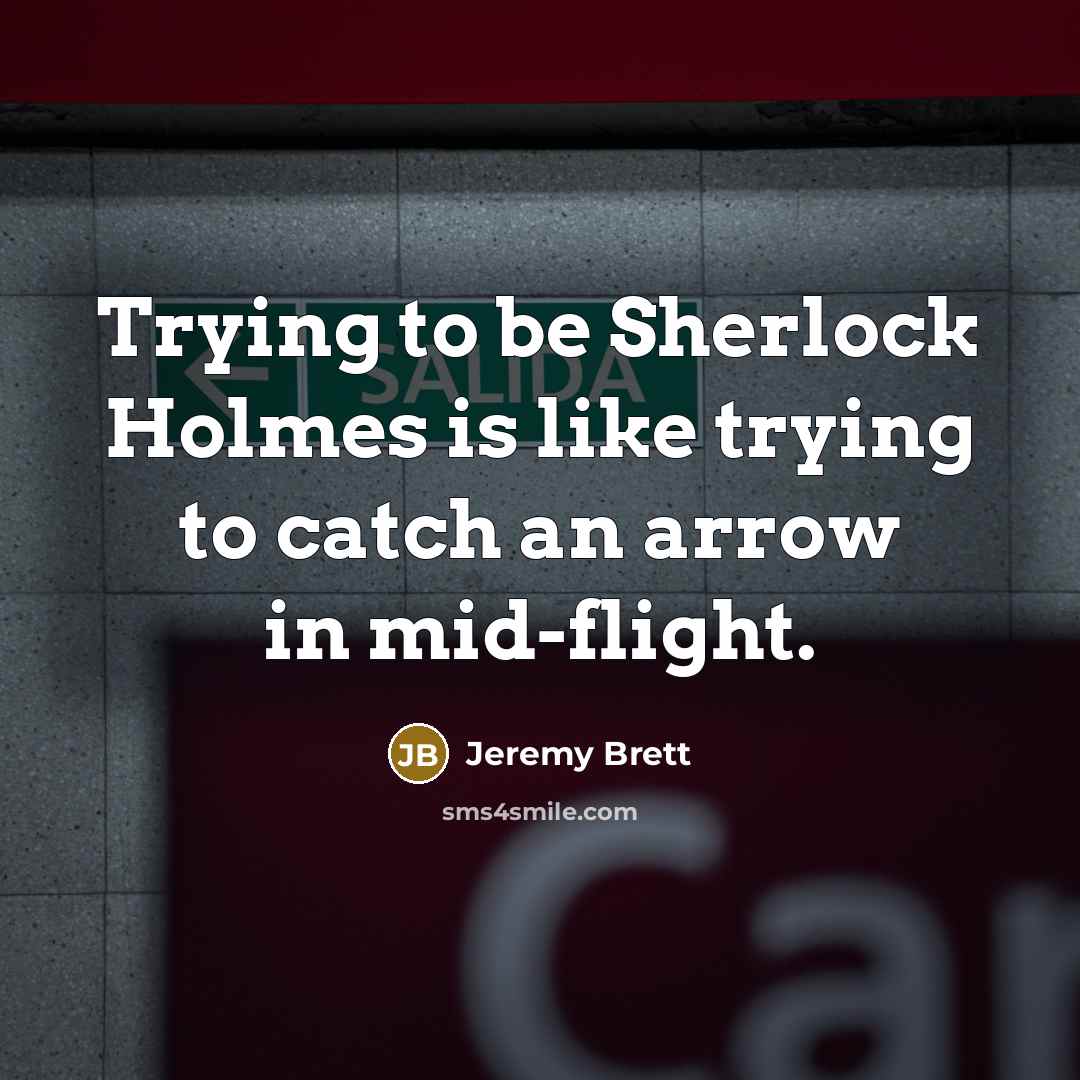 “Trying to be Sherlock Holmes is like trying to catch…” quote by Jeremy Brett