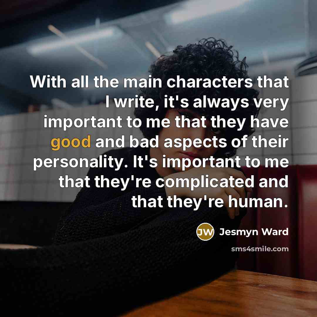 “With all the main characters that I write, it's always…” quote by Jesmyn Ward