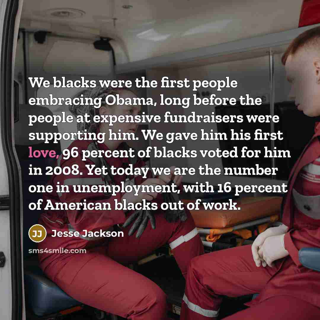 “We blacks were the first people embracing Obama, long before…” quote by Jesse Jackson