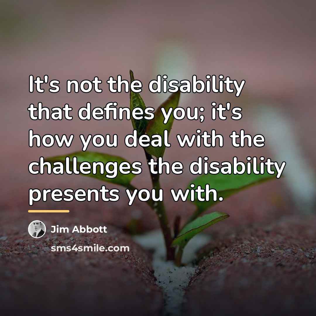 “It's not the disability that defines you; it's how you…” quote by Jim Abbott