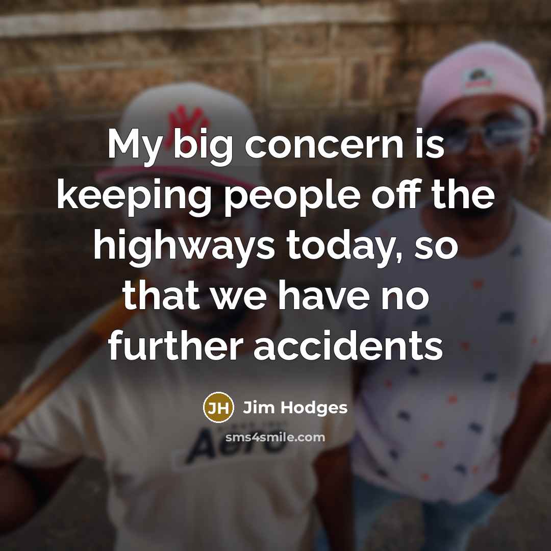 “My big concern is keeping people off the highways today,…” quote by Jim Hodges