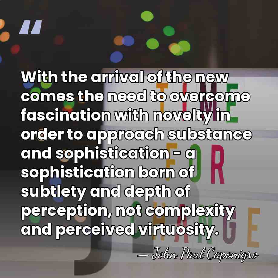 With the arrival of the new comes the need to overcome fascination&hellip; - John Paul Caponigro