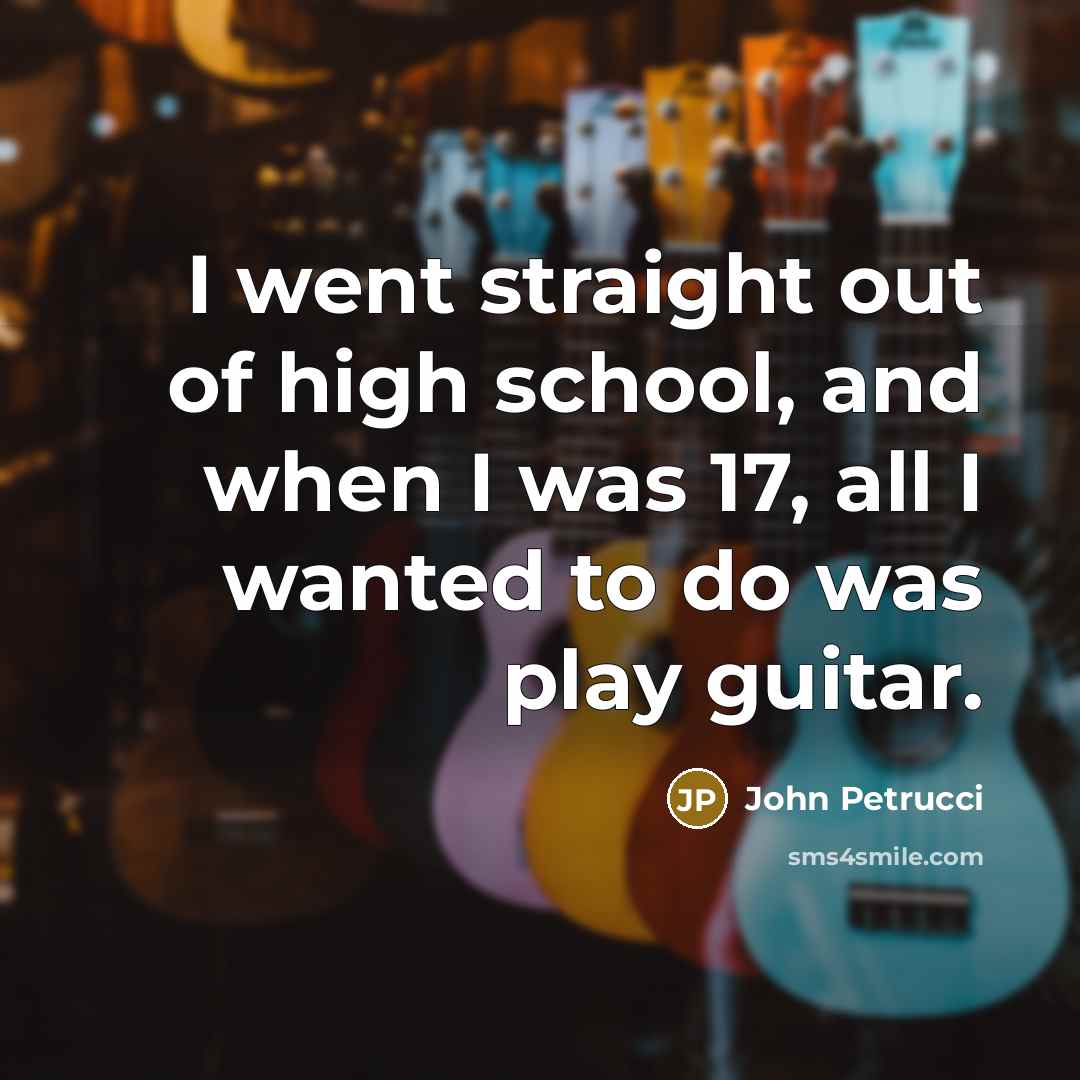 “I went straight out of high school, and when I…” quote by John Petrucci