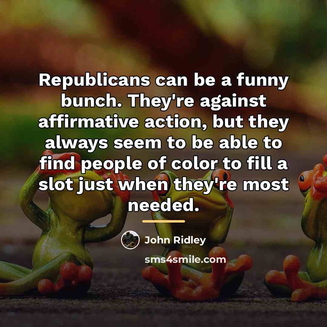 “Republicans can be a funny bunch. They're against affirmative action,…” quote by John Ridley